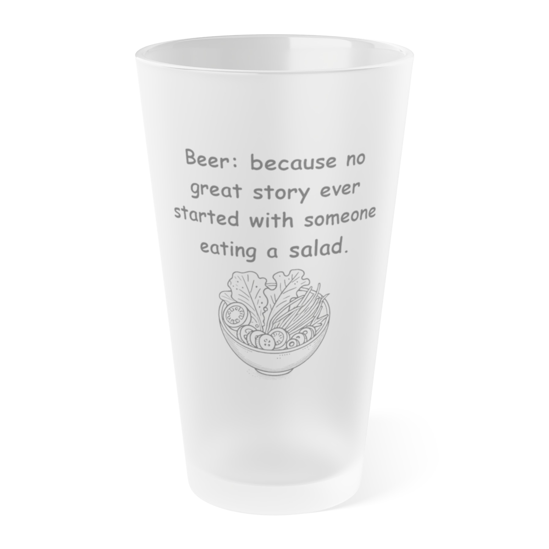 Beer: Because No Great Story Ever Started with Someone Eating a Salad - frosted pint glass.